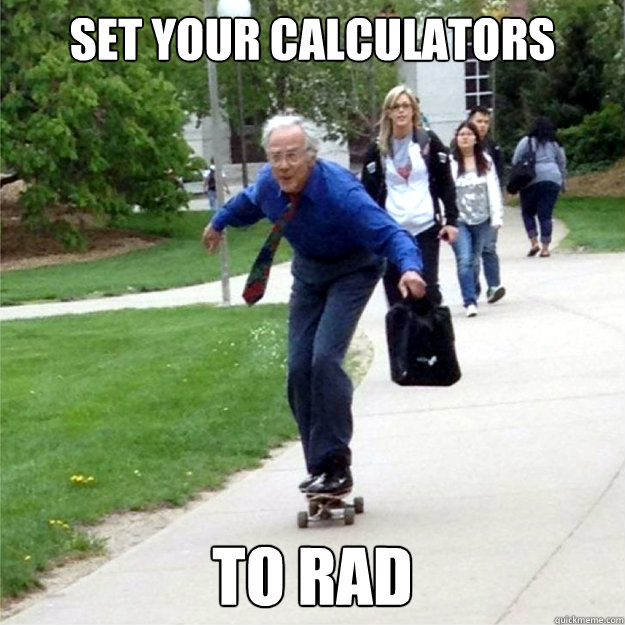 Set your calculators To RAD  Skating Prof