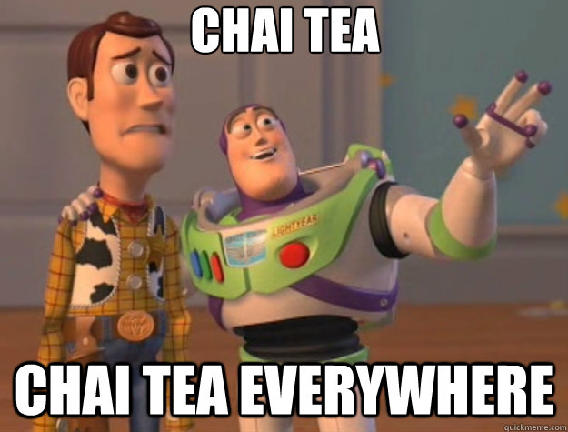 Chai tea Chai Tea everywhere - Chai tea Chai Tea everywhere  Toy Story