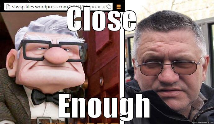 CLOSE  ENOUGH Misc