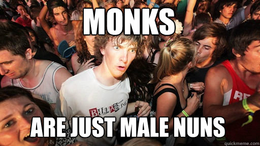 Monks Are just male nuns  Sudden Clarity Clarence