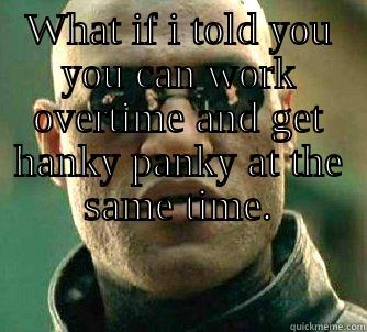 WHAT IF I TOLD YOU YOU CAN WORK OVERTIME AND GET HANKY PANKY AT THE SAME TIME.  Matrix Morpheus