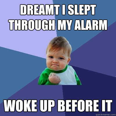 Dreamt i slept through my alarm Woke up before it  Success Kid