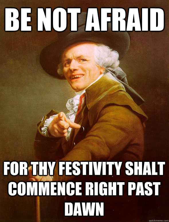 be not afraid  for thy festivity shalt commence right past dawn  Joseph Ducreux