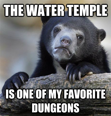 the water temple is one of my favorite dungeons  Confession Bear