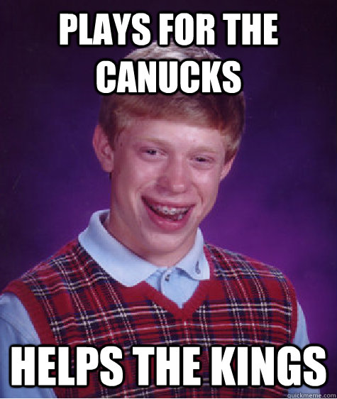 plays for the canucks helps the kings  Bad Luck Brian