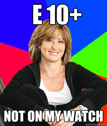 E 10+ Not on my watch - E 10+ Not on my watch  Sheltering Suburban Mom
