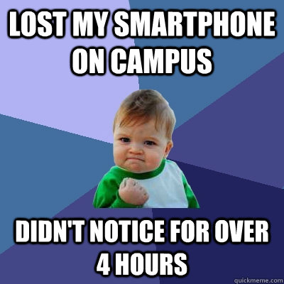 lost my smartphone on campus didn't notice for over 4 hours  Success Kid