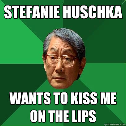 Stefanie Huschka wants to kiss me on the lips - Stefanie Huschka wants to kiss me on the lips  High Expectations Asian Father