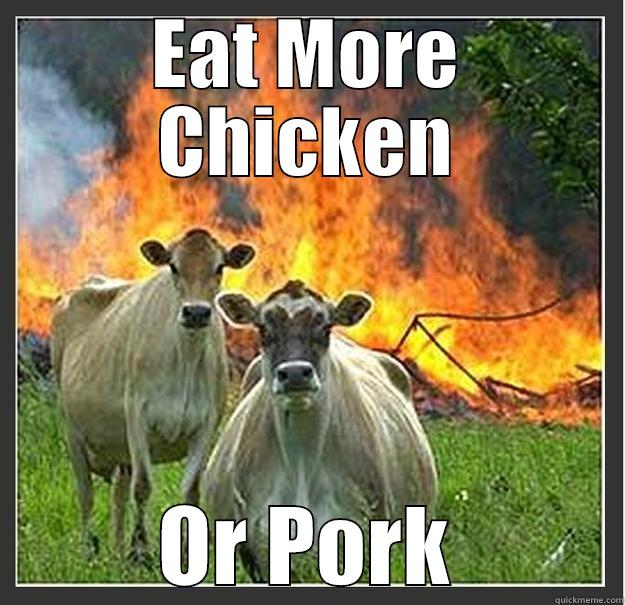 EAT MORE CHICKEN OR PORK Evil cows