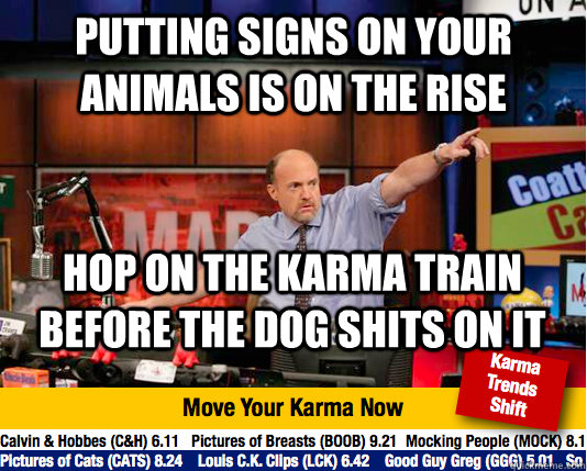 Putting signs on your animals is on the rise hop on the karma train before the dog shits on it - Putting signs on your animals is on the rise hop on the karma train before the dog shits on it  Mad Karma with Jim Cramer