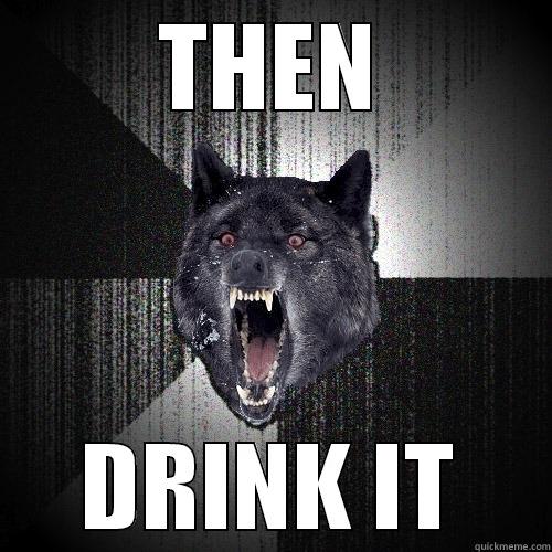 THEN DRINK IT Insanity Wolf