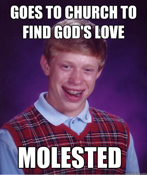 Goes to Church to find God's love molested - Goes to Church to find God's love molested  Bad Luck Brian