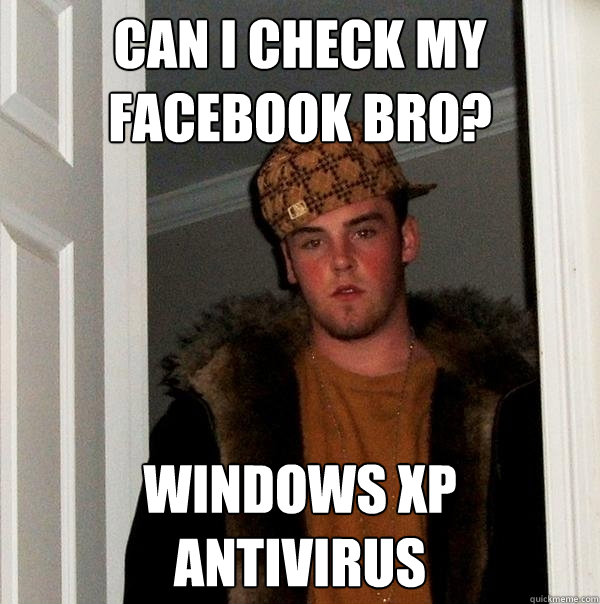 Can I check my facebook bro? Windows XP Antivirus  Scumbag Steve