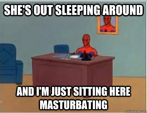 She's out sleeping around and i'm just sitting here masturbating  Spiderman Desk