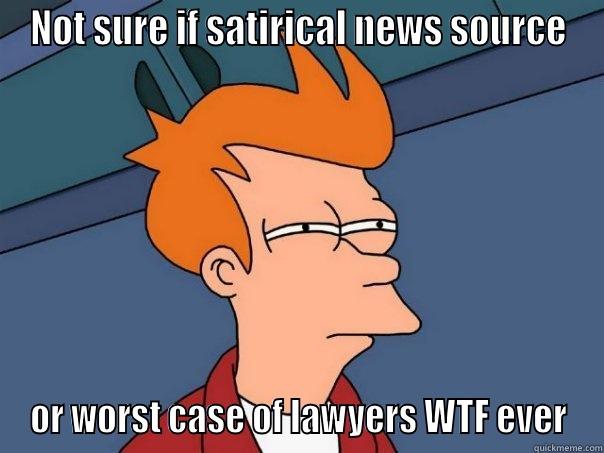 NOT SURE IF SATIRICAL NEWS SOURCE OR WORST CASE OF LAWYERS WTF EVER Futurama Fry