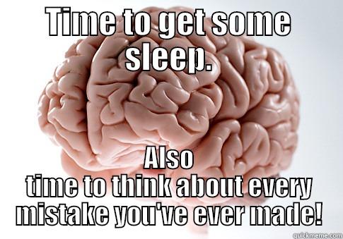 TIME TO GET SOME SLEEP. ALSO TIME TO THINK ABOUT EVERY MISTAKE YOU'VE EVER MADE! Scumbag Brain