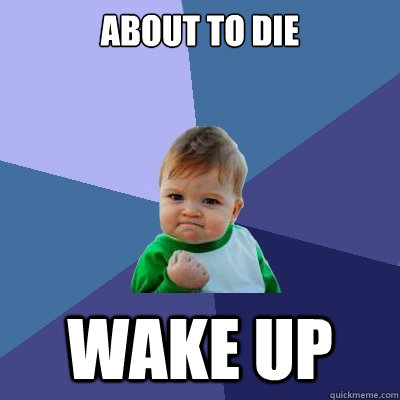 About to die Wake up   Success Kid