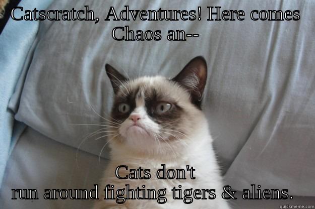 Grumpy Cat Reacts to Catscratch Adventures - CATSCRATCH, ADVENTURES! HERE COMES CHAOS AN-- CATS DON'T RUN AROUND FIGHTING TIGERS & ALIENS.  Grumpy Cat