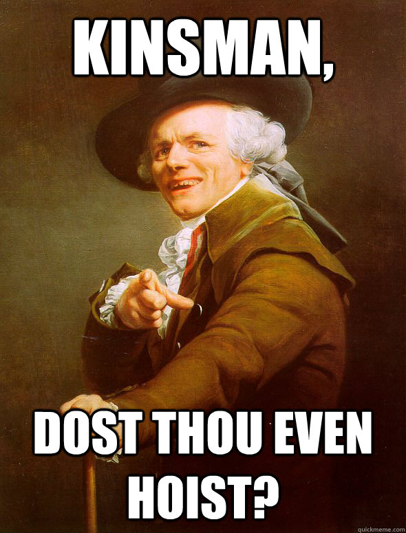 kinsman, dost thou even hoist?  Joseph Ducreux