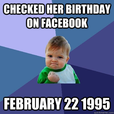 Checked her birthday on facebook February 22 1995   Success Kid