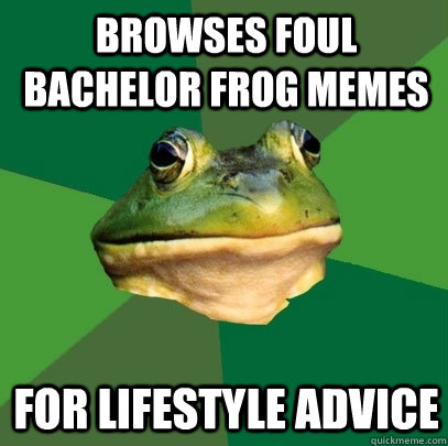 BROWSES FOUL bachelor frog memes for lifestyle advice - BROWSES FOUL bachelor frog memes for lifestyle advice  Foul Bachelor Frog