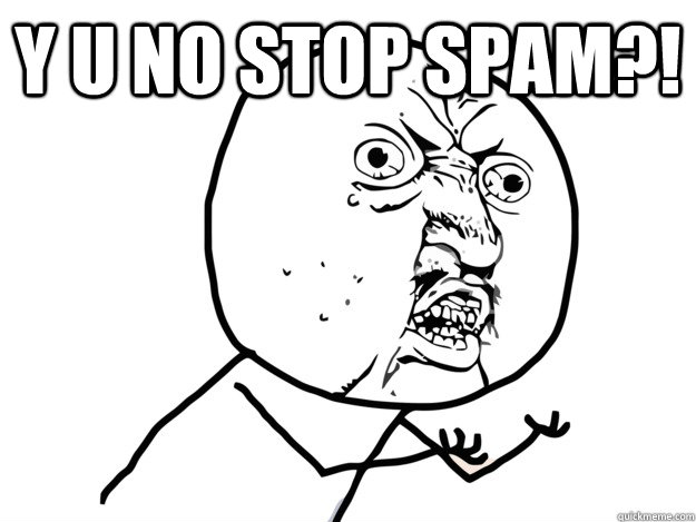 Y U no Stop spam?!  - Y U no Stop spam?!   y u no stop spam!