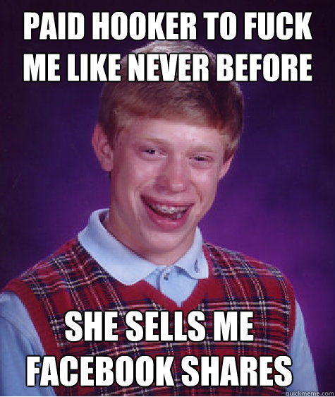 Paid hooker to fuck me like never before  she Sells me Facebook shares  Bad Luck Brian