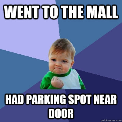 went to the mall had parking spot near door  Success Kid