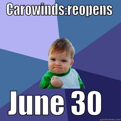 CAROWINDS:REOPENS JUNE 30  Success Kid