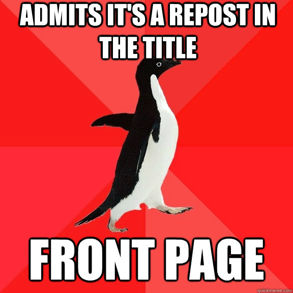 Admits it's a repost in the title front page  Socially Awesome Penguin