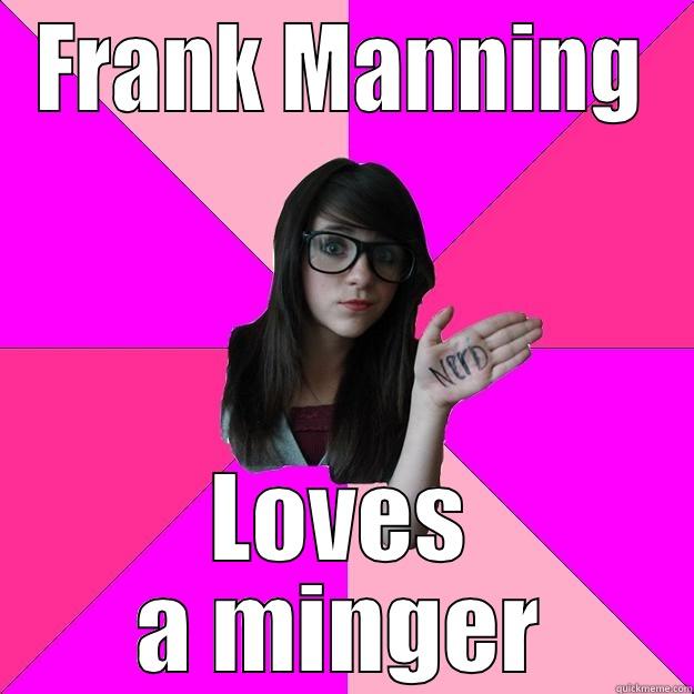 FRANK MANNING LOVES A MINGER Idiot Nerd Girl