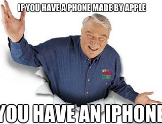 If you have a phone made by Apple You have an iPhone  Obvious John Madden