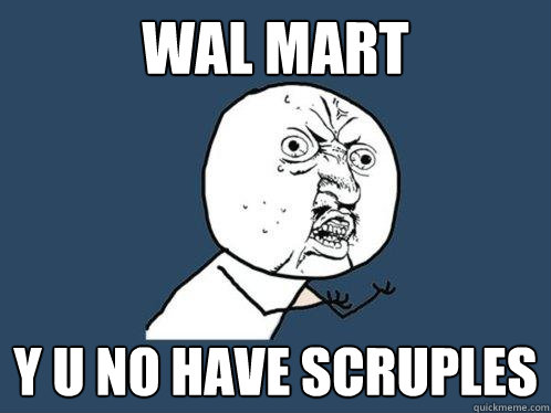 Wal mart y u no have scruples  Y U No