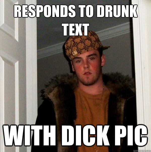 responds to drunk text with dick pic  Scumbag Steve