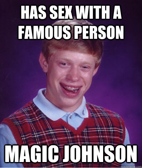 has sex with a famous person magic johnson  Bad Luck Brian