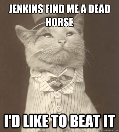 Jenkins Find me a dead horse i'd like to beat it  Aristocat