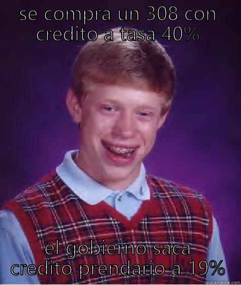 SE COMPRA UN 308 CON CREDITO A TASA 40% EL GOBIERNO SACA CREDITO PRENDARIO A 19% Bad Luck Brian