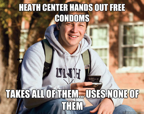 Heath Center Hands out Free Condoms Takes all of them... Uses none of them  College Freshman