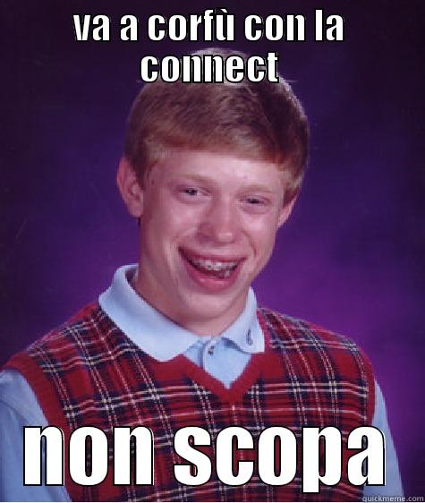 VA A CORFÙ CON LA CONNECT NON SCOPA Bad Luck Brian