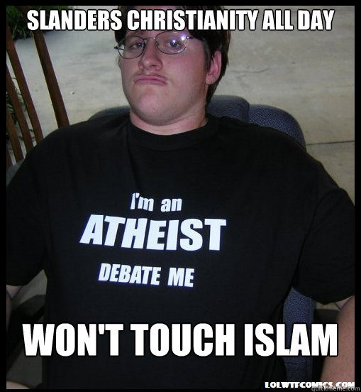 Slanders Christianity all day won't touch islam  Scumbag Atheist