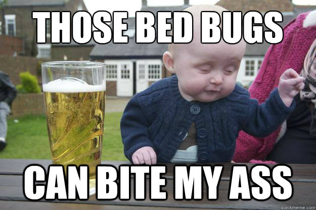 Those Bed Bugs Can Bite My Ass  drunk baby