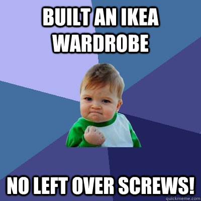 built an ikea wardrobe no left over screws!  Success Kid