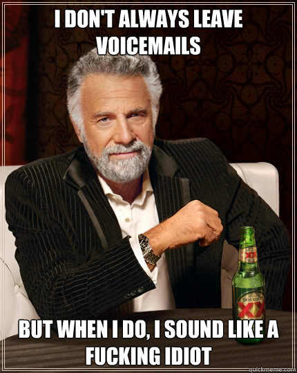 I don't always leave voicemails But when i do, i sound like a fucking idiot  Dos Equis man