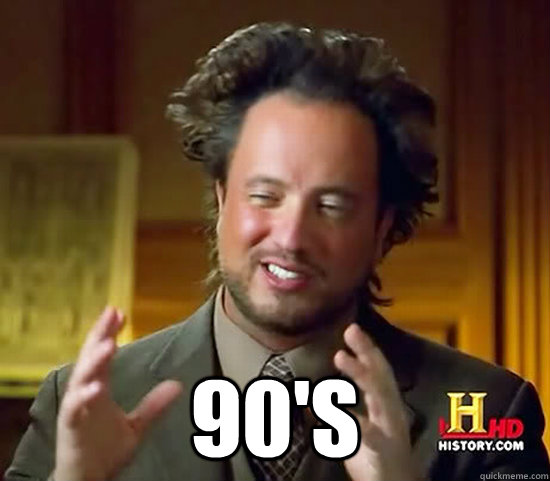  90's  Ancient Aliens