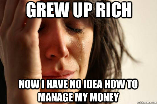 grew up rich now i have no idea how to manage my money  