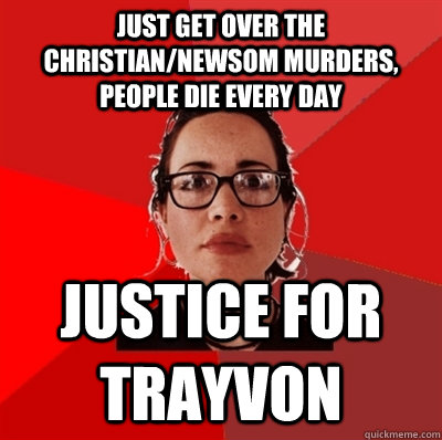 just get over the christian/newsom murders, people die every day justice for trayvon  Liberal Douche Garofalo