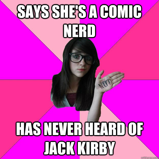 says she's a comic nerd has never heard of jack kirby  Idiot Nerd Girl