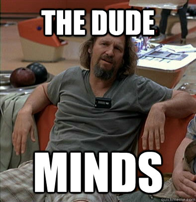 The dude Minds  The Dude