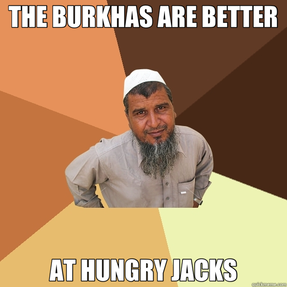 THE BURKHAS ARE BETTER AT HUNGRY JACKS - THE BURKHAS ARE BETTER AT HUNGRY JACKS  Ordinary Muslim Man