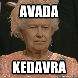 AVADA kedavra - AVADA kedavra  unimpressed queen